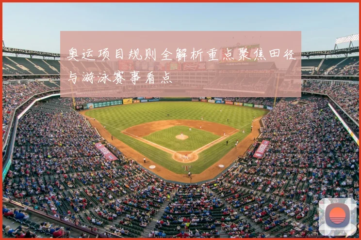 奥运项目规则全解析重点聚焦田径与游泳赛事看点