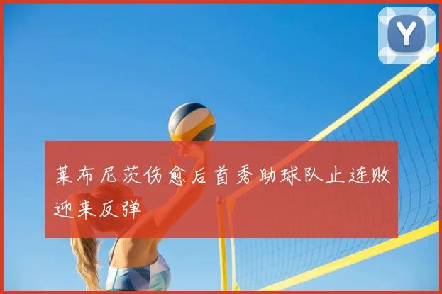 莱布尼茨伤愈后首秀助球队止连败迎来反弹