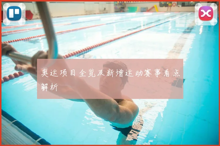 奥运项目全览及新增运动赛事看点解析