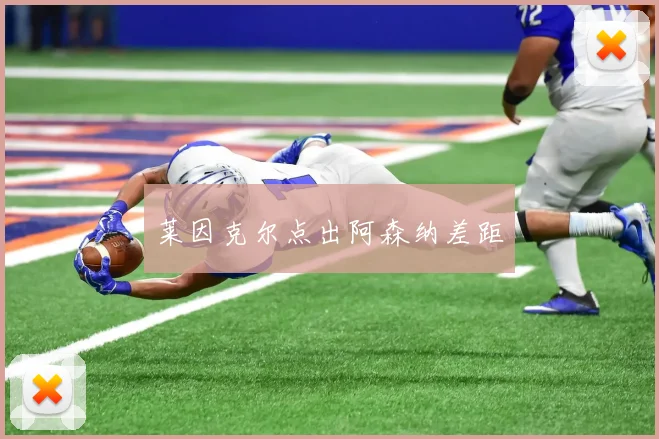 莱因克尔点出阿森纳差距