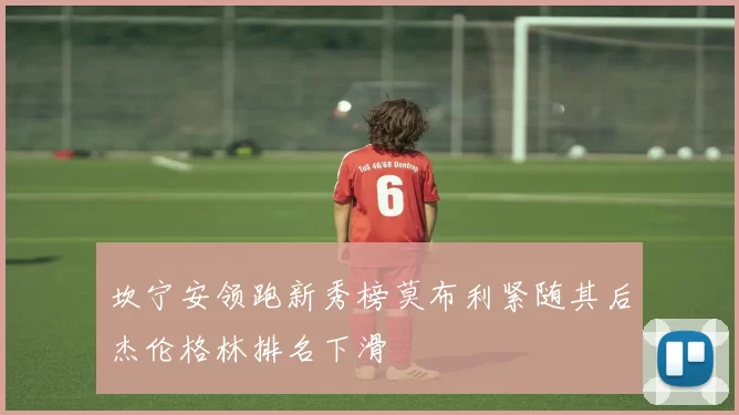 坎宁安领跑新秀榜莫布利紧随其后杰伦格林排名下滑