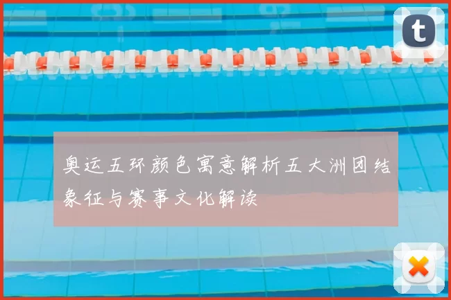 奥运五环颜色寓意解析五大洲团结象征与赛事文化解读