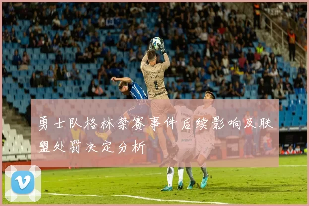 勇士队格林禁赛事件后续影响及联盟处罚决定分析