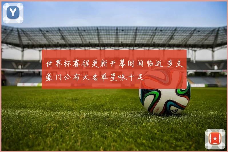 世界杯赛程更新开幕时间临近 多支豪门公布大名单星味十足