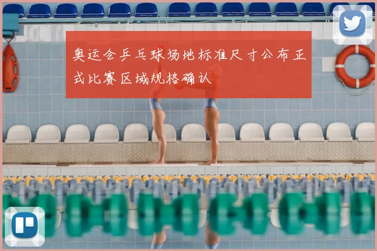 奥运会乒乓球场地标准尺寸公布正式比赛区域规格确认