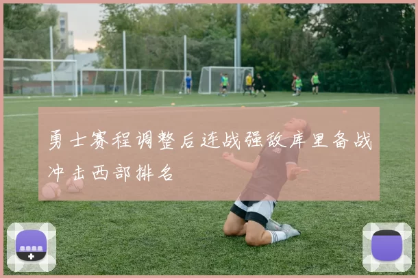 勇士赛程调整后连战强敌库里备战冲击西部排名