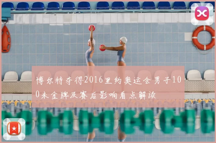 博尔特夺得2016里约奥运会男子100米金牌及赛后影响看点解读